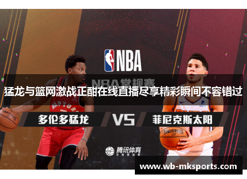 猛龙与篮网激战正酣在线直播尽享精彩瞬间不容错过